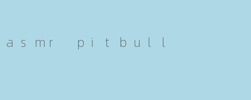 什么是asmr pitbull？